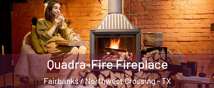 Quadra-Fire Fireplace Fairbanks / Northwest Crossing - TX