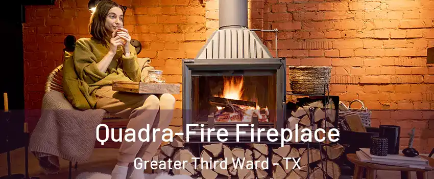 Quadra-Fire Fireplace Greater Third Ward - TX