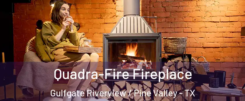 Quadra-Fire Fireplace Gulfgate Riverview / Pine Valley - TX
