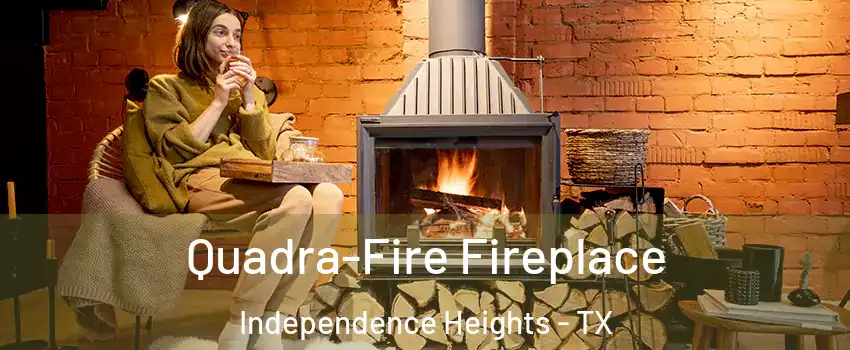 Quadra-Fire Fireplace Independence Heights - TX