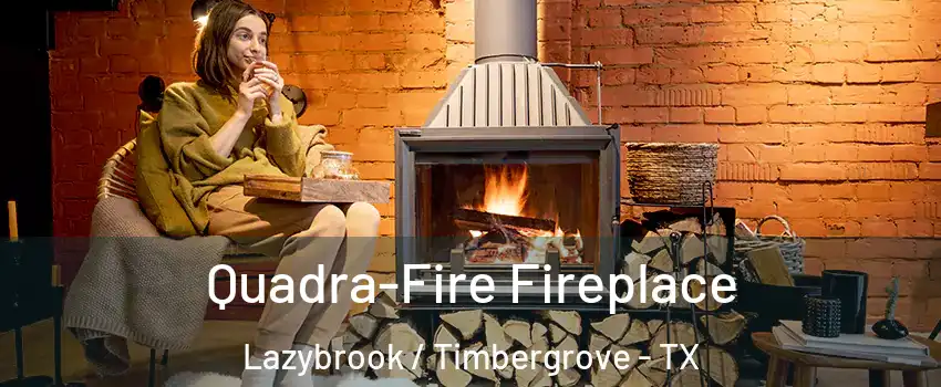 Quadra-Fire Fireplace Lazybrook / Timbergrove - TX