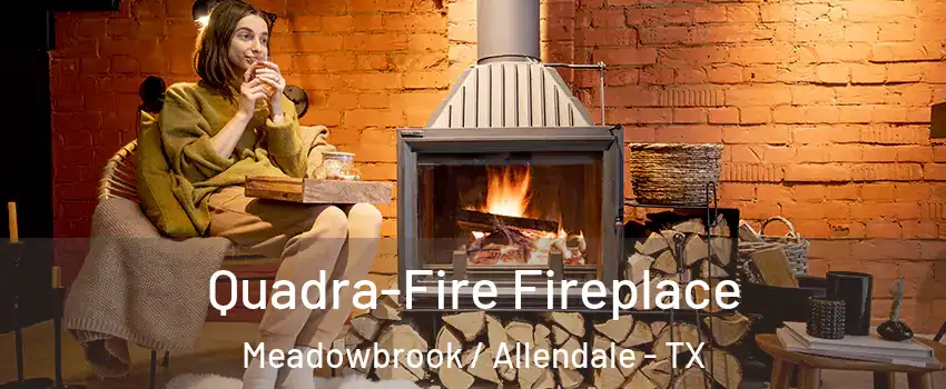Quadra-Fire Fireplace Meadowbrook / Allendale - TX