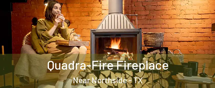 Quadra-Fire Fireplace Near Northside - TX