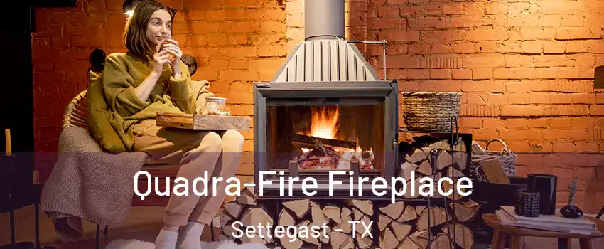 Quadra-Fire Fireplace Settegast - TX