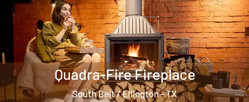 Quadra-Fire Fireplace South Belt / Ellington - TX