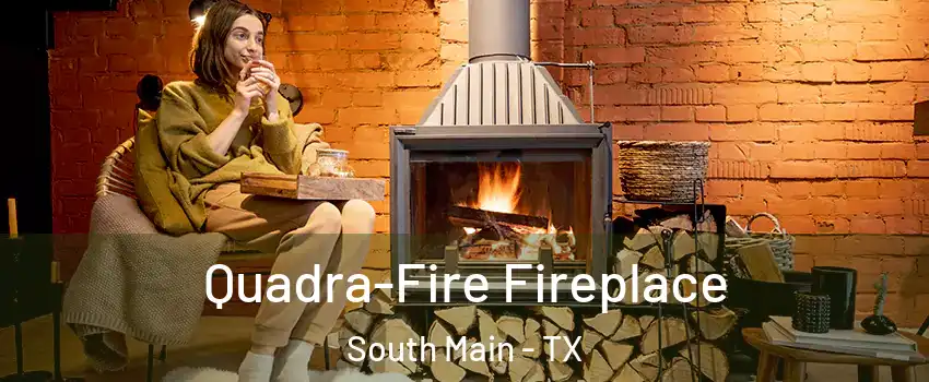 Quadra-Fire Fireplace South Main - TX