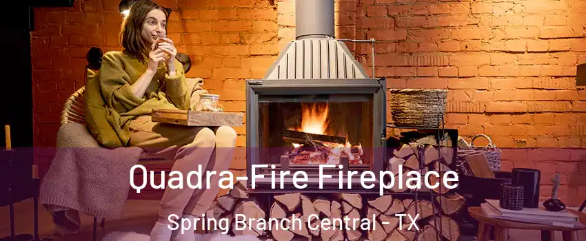 Quadra-Fire Fireplace Spring Branch Central - TX
