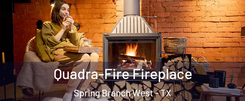 Quadra-Fire Fireplace Spring Branch West - TX
