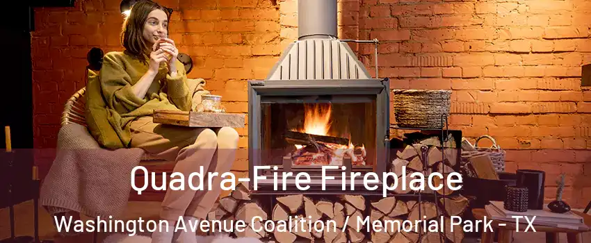 Quadra-Fire Fireplace Washington Avenue Coalition / Memorial Park - TX