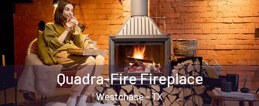 Quadra-Fire Fireplace Westchase - TX