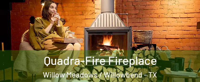 Quadra-Fire Fireplace Willow Meadows / Willowbend - TX