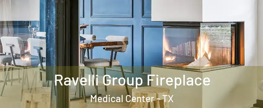 Ravelli Group Fireplace Medical Center - TX