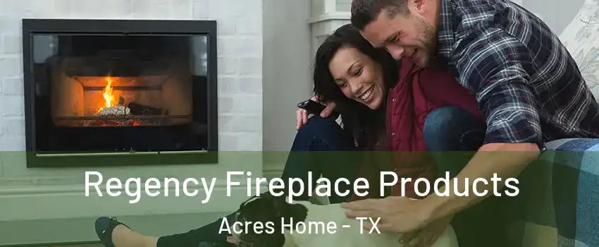 Regency Fireplace Products Acres Home - TX