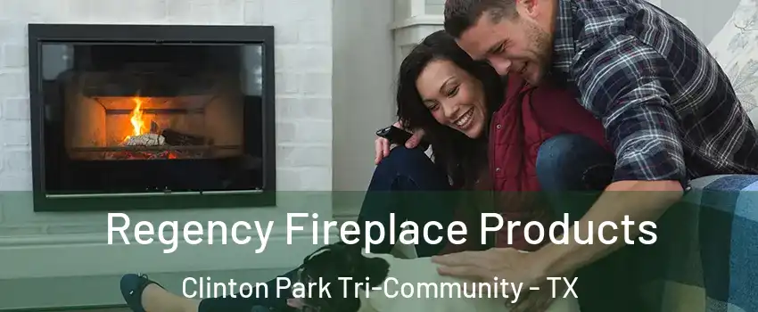 Regency Fireplace Products Clinton Park Tri-Community - TX