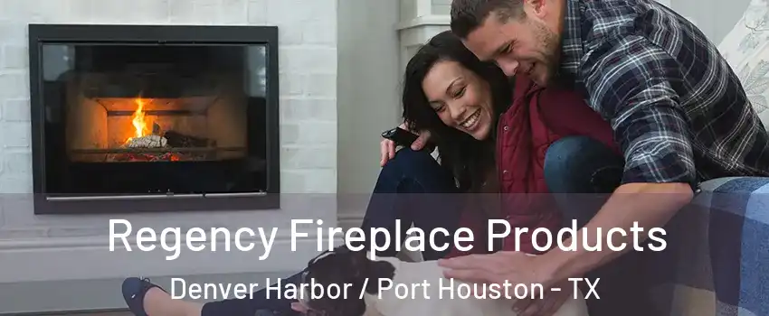 Regency Fireplace Products Denver Harbor / Port Houston - TX