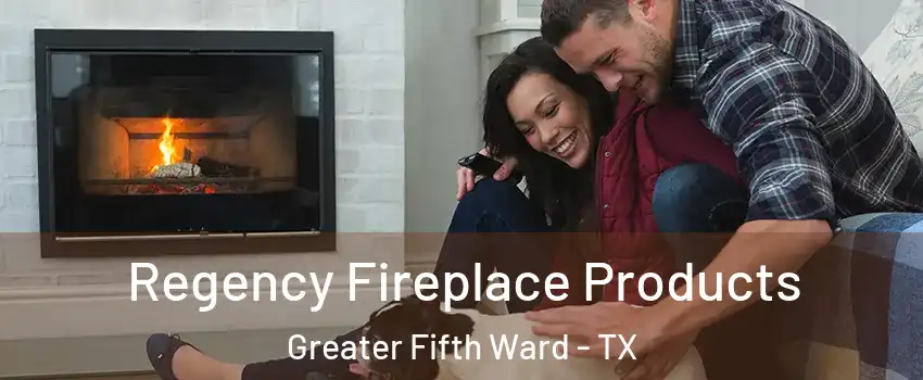Regency Fireplace Products Greater Fifth Ward - TX