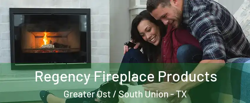 Regency Fireplace Products Greater Ost / South Union - TX