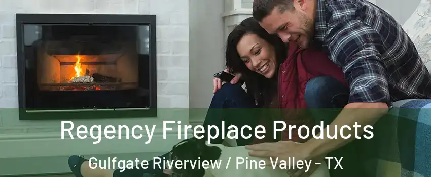 Regency Fireplace Products Gulfgate Riverview / Pine Valley - TX