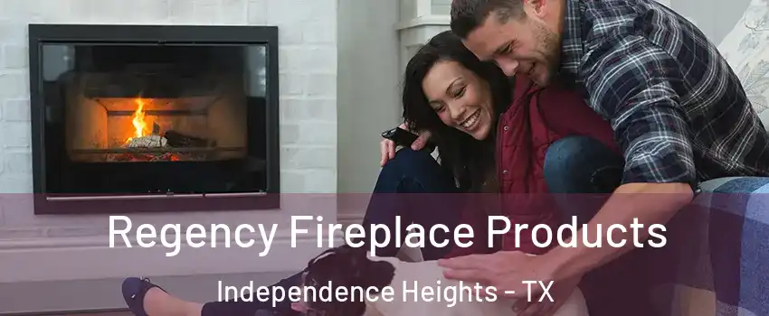 Regency Fireplace Products Independence Heights - TX