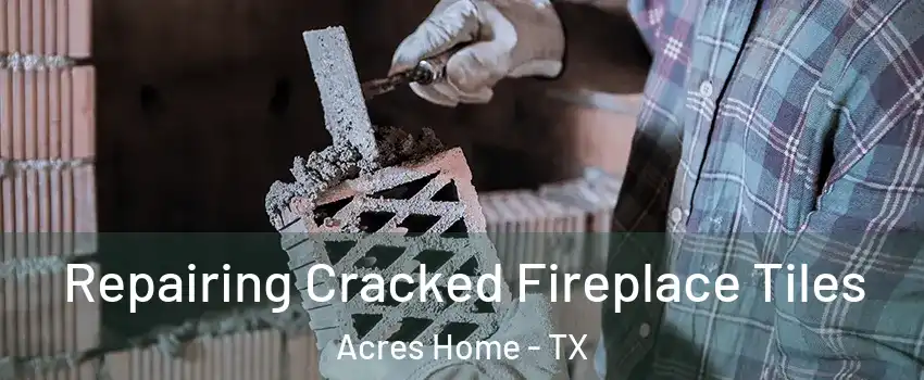 Repairing Cracked Fireplace Tiles Acres Home - TX
