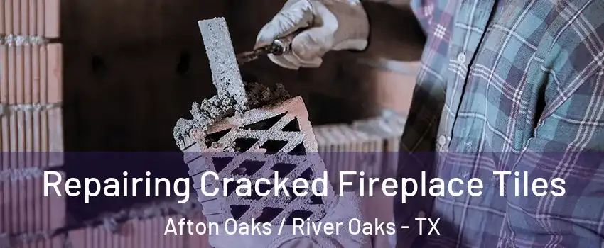 Repairing Cracked Fireplace Tiles Afton Oaks / River Oaks - TX