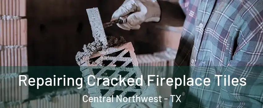 Repairing Cracked Fireplace Tiles Central Northwest - TX