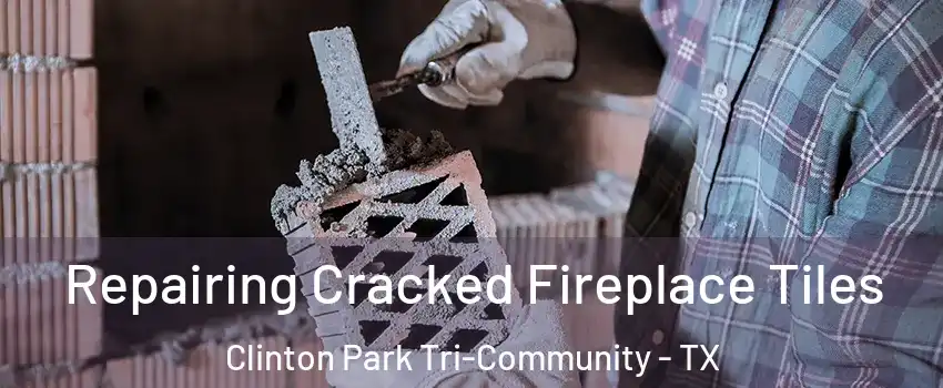 Repairing Cracked Fireplace Tiles Clinton Park Tri-Community - TX