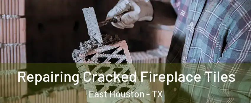 Repairing Cracked Fireplace Tiles East Houston - TX