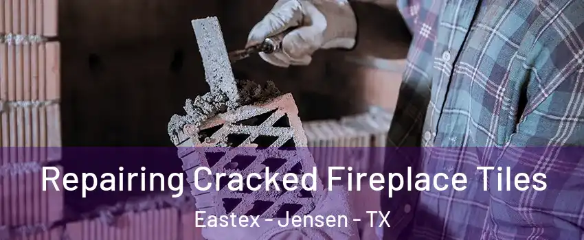 Repairing Cracked Fireplace Tiles Eastex - Jensen - TX