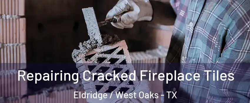 Repairing Cracked Fireplace Tiles Eldridge / West Oaks - TX