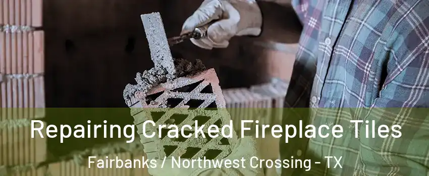Repairing Cracked Fireplace Tiles Fairbanks / Northwest Crossing - TX