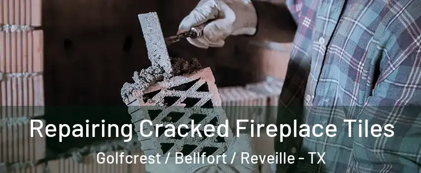Repairing Cracked Fireplace Tiles Golfcrest / Bellfort / Reveille - TX