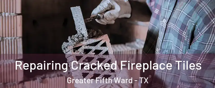 Repairing Cracked Fireplace Tiles Greater Fifth Ward - TX