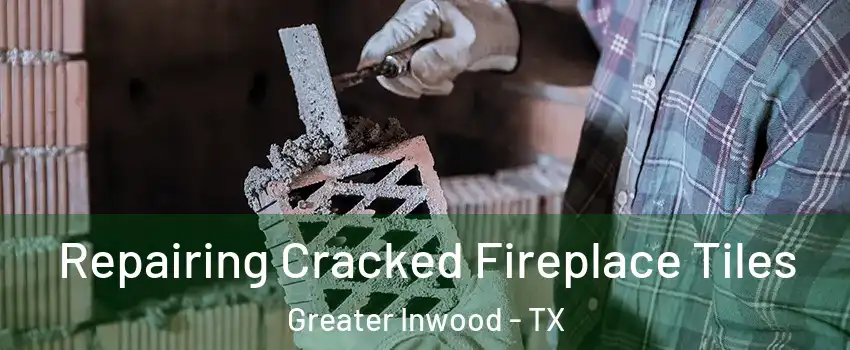 Repairing Cracked Fireplace Tiles Greater Inwood - TX