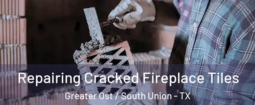Repairing Cracked Fireplace Tiles Greater Ost / South Union - TX