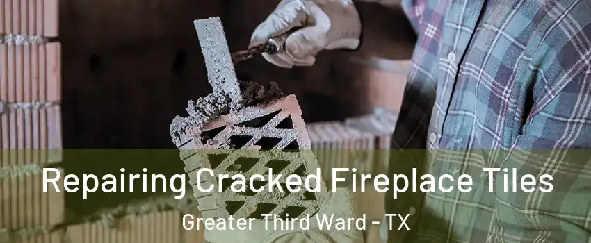 Repairing Cracked Fireplace Tiles Greater Third Ward - TX