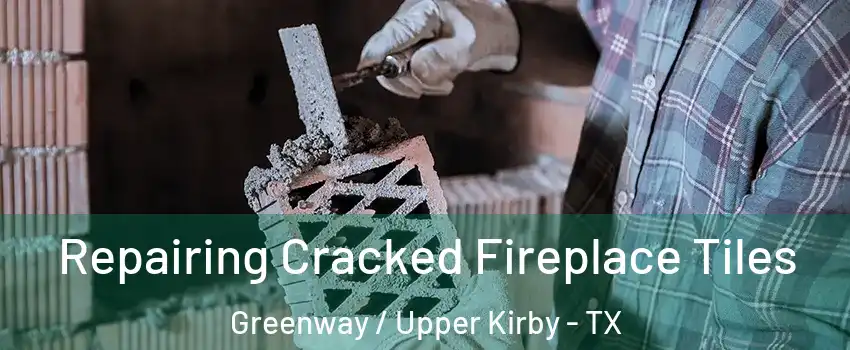 Repairing Cracked Fireplace Tiles Greenway / Upper Kirby - TX