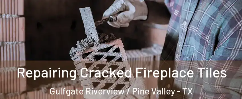 Repairing Cracked Fireplace Tiles Gulfgate Riverview / Pine Valley - TX