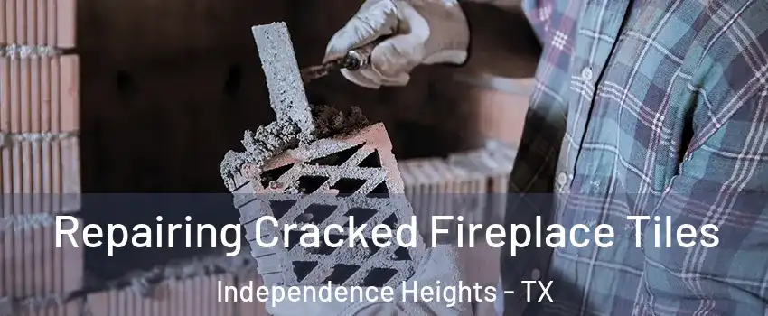 Repairing Cracked Fireplace Tiles Independence Heights - TX