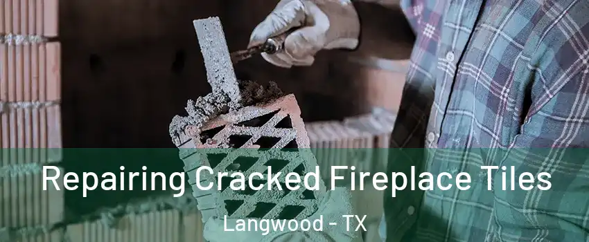 Repairing Cracked Fireplace Tiles Langwood - TX
