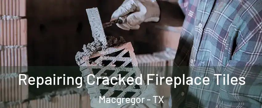 Repairing Cracked Fireplace Tiles Macgregor - TX