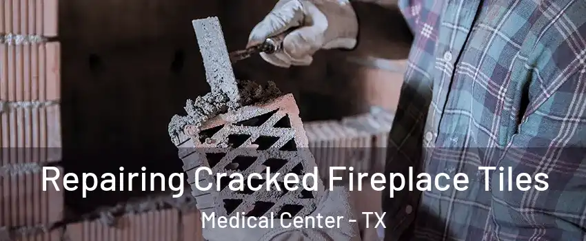Repairing Cracked Fireplace Tiles Medical Center - TX