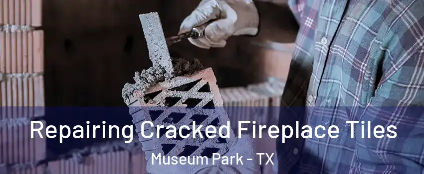 Repairing Cracked Fireplace Tiles Museum Park - TX