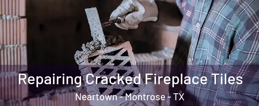 Repairing Cracked Fireplace Tiles Neartown - Montrose - TX