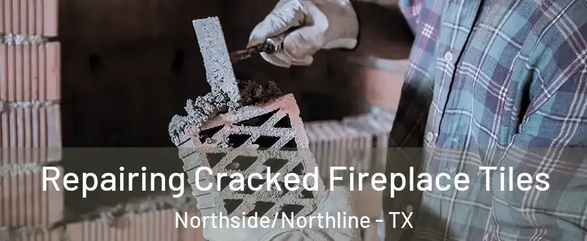 Repairing Cracked Fireplace Tiles Northside/Northline - TX