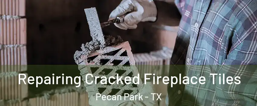 Repairing Cracked Fireplace Tiles Pecan Park - TX