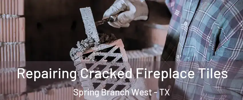Repairing Cracked Fireplace Tiles Spring Branch West - TX