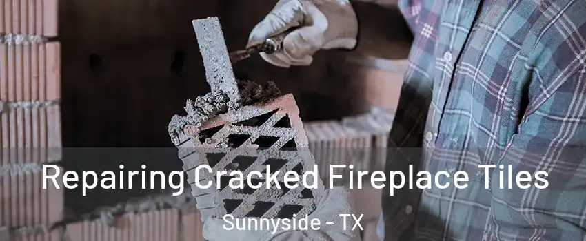Repairing Cracked Fireplace Tiles Sunnyside - TX