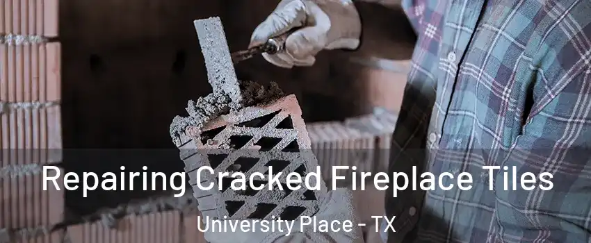 Repairing Cracked Fireplace Tiles University Place - TX