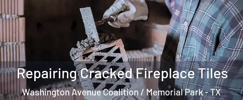 Repairing Cracked Fireplace Tiles Washington Avenue Coalition / Memorial Park - TX